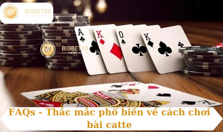 FAQs - Thắc mắc phổ biến về cách chơi bài catte