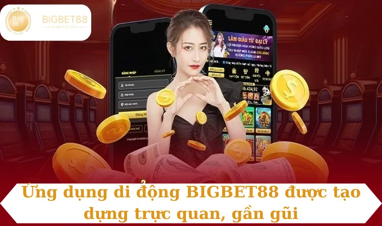 Ứng dụng di động BIGBET88 được tạo dựng trực quan, gần gũi